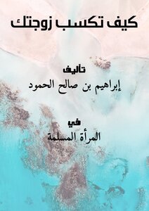 تحميل كتاب كيف تكسب زوجتك ؟ PDF للمؤلف إبراهيم بن صالح الحمود مجانا