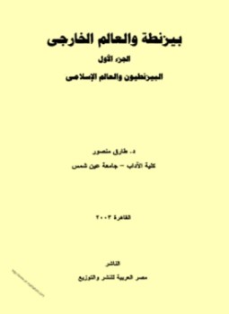 تحميل كتاب بيزنطة والعالم الخارجي البيزنطيون والعالم الإسلامي PDF للمؤلف طارق منصور مجانا