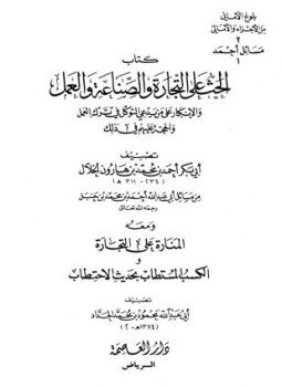 كتاب الحث على التجارة والصناعة والعمل والإنكار على من يدعي التوكل في ترك العمل والحجة عليهم في ذلك من مسائل الإمام أحمد بن حنبل ومعه الكسب المستطاب بحديث الإحتطاب