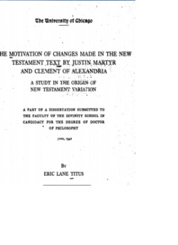 كتاب THE MOTIVATION OF CHANGES MADE IN THE NEW TESTAMENT TEXT BY JUSTIN MARTYR AND CLEMENT OF ALEXANDRIA A STUDY IN THE ORIGIN OF NEW TESTAMENT VARIATION